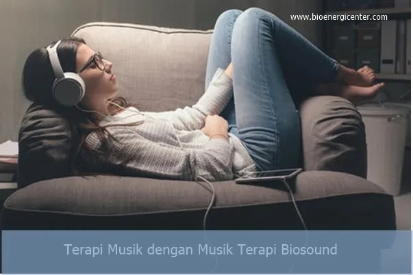 Terapi Musik dengan Musik Terapi Biosound - Bioenergi Center